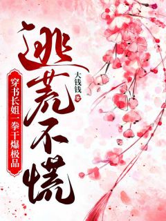 逃荒不慌，穿书长姐一拳干爆极品沈枝枝沈蔓蔓全章节完结版在线阅读