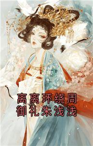 离离环绕周御礼朱浅浅小说好看吗 朱浅浅周御礼最后结局如何-二筒文学网