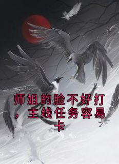 [抖音]小说林兮杳乔雪师姐的脸不好打，主线任务容易卡
