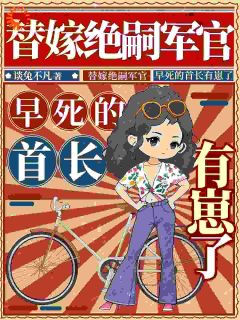 替嫁绝嗣军官，早死的首长有崽了章节全目录 唐秋顾时川全文免费阅读-二筒文学网