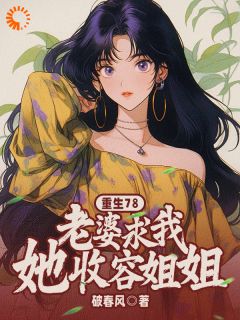 精彩小说重生78：老婆求我收容她姐姐叶青山陈雨全章节在线阅读