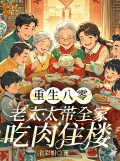 刘美娟吴小丽小说全文免费阅读重生八零：老太太带全家吃肉住楼全文免费阅读