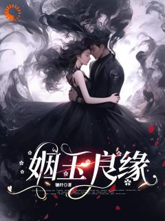（好书推荐）姻玉良缘小说最新章节小说全文阅读