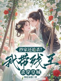 作者烟花易逝写的抄家还追杀？我带残王杀穿皇城小说大结局全章节阅读