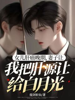 女儿肝癌晚期,妻子让我把肝源让给白月光全文目录-顾原江辞小说无弹窗阅读