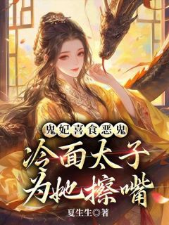 鬼妃喜食恶鬼，冷面太子为她擦嘴(白岚冷绪)最新章节试读