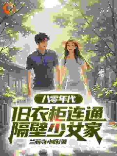 (热推新书)八零年代，旧衣柜连通隔壁少女家俞汉卿唐晚晴无弹窗阅读