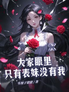 [抖音]小说佳佳蔓蔓大家眼里只有表妹没有我-二筒文学网