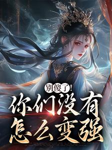 别傻了！你们没有怎么变强章节目录小说-凤九昭顾淮声免费阅读全文