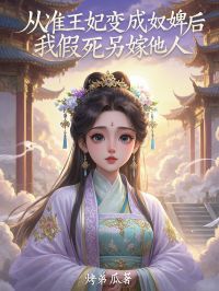 段城林媛媛从准王妃变成奴婢后，我假死另嫁他人小说完整版