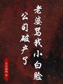 好看的老婆骂我小白脸公司破产了小说-老婆骂我小白脸公司破产了最新章节阅读