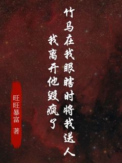 竹马在我眼瞎时将我送人，我离开他毁疯了全本小说（竹马在我眼瞎时将我送人，我离开他毁疯了）全文阅读