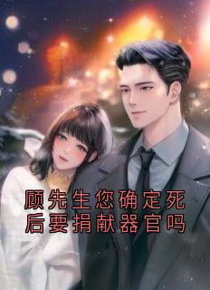 私藏读物顾先生您确定死后要捐献器官吗顾逸尘宁远舟完结版免费阅读