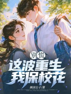 (精品)别慌，这波重生我保校花小说-二筒文学网