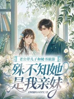 老公带儿子和秘书旅游，殊不知她是我亲妹小说全集(沈舒棠方智)无弹窗广告阅读