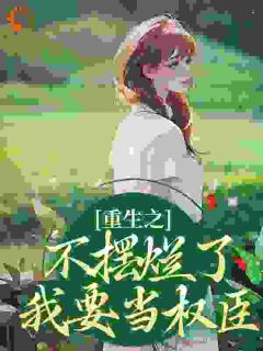 重生之不摆烂了，我要当权臣小说(完结)-桑锦虞夜北辰无删减阅读-二筒文学网