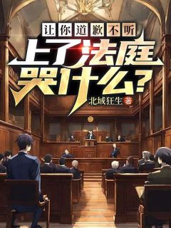  让你道歉不听，上了法庭哭什么？全本小说（ 让你道歉不听，上了法庭哭什么？）全文阅读