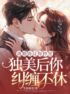 老书虫书荒推荐离婚协议你秒签，独美后你纠缠不休？txt小说阅读