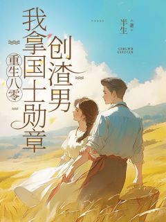 最完整版重生八零，我拿国士勋章创渣男热门连载小说