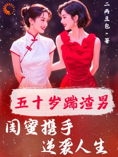 (独家)五十岁踹渣男！闺蜜携手逆袭人生夏美玲沈桃月小说