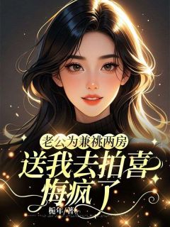 老公为兼祧两房送我去拍喜，悔疯了精彩小说-老公为兼祧两房送我去拍喜，悔疯了目录阅读