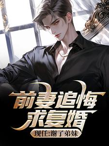 秦川沈雪主角的小说完结版前妻追悔求复婚，现任：谢了弟妹全集