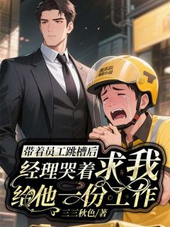 带着员工跳槽后，经理哭着求我给他一份工作(全章节)-刘栋赵立涛在线阅读-二筒文学网