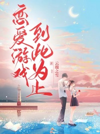 恋爱游戏，到此为止by云端之雪小说完结版在线阅读-二筒文学网