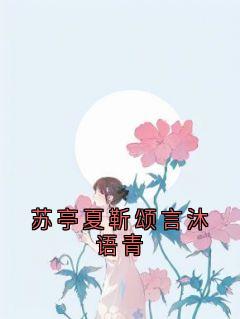 苏亭夏靳颂言沐语青小说全章节目录阅读BY苏亭夏完结版阅读
