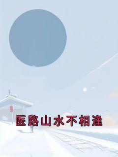 完整版医路山水不相逢姜予晗谢景衍小说免费在线阅读