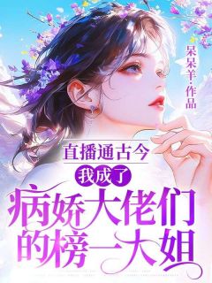 直播通古今：我成了病娇大佬们的榜一大姐小说的书名是什么-二筒文学网