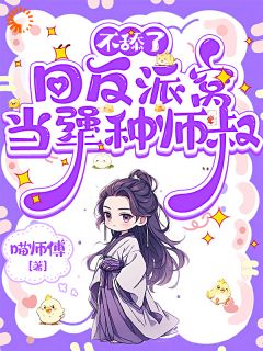 爆款小说不舔了，回反派窝当犟种师叔主角周乔扶光全文在线完本阅读