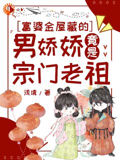 抖音富婆金屋藏的男娇娇竟是宗门老祖by浅境在线阅读