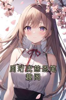 周珩沈慈恩小说周珩沈慈恩笔趣阁免费阅读-二筒文学网