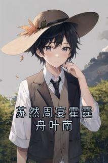 【抖音热推】苏然霍霆舟全文在线阅读-苏然周宴霍霆舟叶南全章节目录