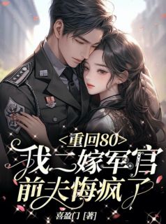 精彩小说重回80：我二嫁军官，前夫悔疯了孙勤勤贺年全章节在线阅读