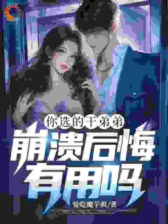 你选的干弟弟，崩溃后悔有用吗？(新书)小说_许墨林筱然阅读