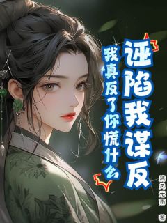 诬陷我谋反，我真反了你慌什么[抖音]小说-赵煜李睿安无删减阅读