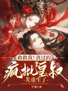 值得熬夜看完的救救我！渣过的疯批皇叔先重生了小说阅读