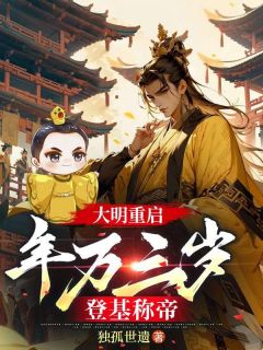 抖音 大明重启：年方三岁，登基称帝txt小说阅读