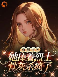 强烈推荐离婚当天，她捧着烈士骨灰杀疯了乔沁顾沉霆在线阅读