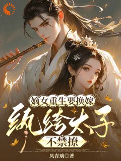 全章节小说嫡女重生要换嫁，纨绔太子不禁撩凤青璃最新阅读