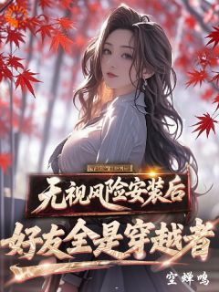 独家无视风险安装后，好友全是穿越者全本大结局小说阅读-二筒文学网