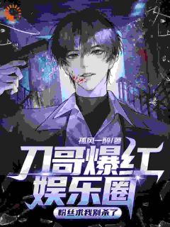 刀哥爆红娱乐圈，粉丝求我别杀了小说好看吗 萧贺孟璐璐最后结局如何