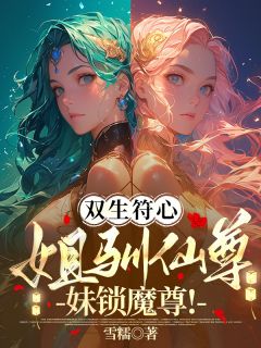 免费完结小说双生符心：姐驯仙尊！妹锁魔尊！君千雪君千月沧泫夜溟渊无弹窗免费阅读
