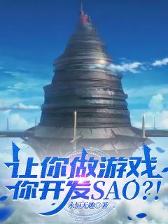 让你做游戏，你开发SAO？全本小说（让你做游戏，你开发SAO？）全文阅读