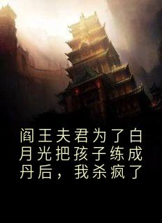 无广告小说阎王夫君为了白月光把孩子练成丹后，我杀疯了-桑觅司黎在线阅读-二筒文学网