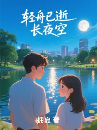 【抖音】轻舟已逝长夜空全文阅读-二筒文学网