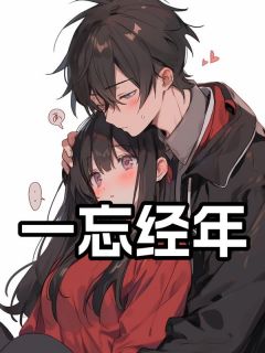 无弹窗小说一忘经年 作者小鱼