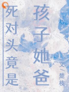 精品小说从资助人到小娇妻：死对头真香了全文目录畅读